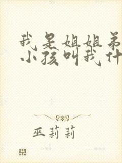 我是姐姐弟弟的小孩叫我什么