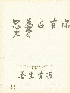 只为占有你短剧免费