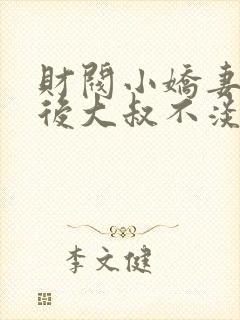 财阀小娇妻闪婚后大叔不淡定了