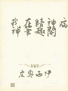 我在精神病院斩神笔趣阁