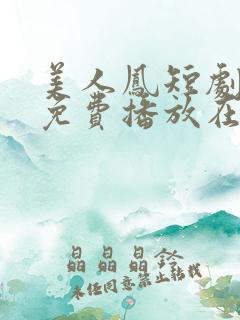 美人凤短剧全集免费播放在线观看