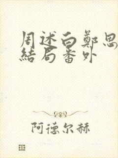 周述白郑思柔大结局番外