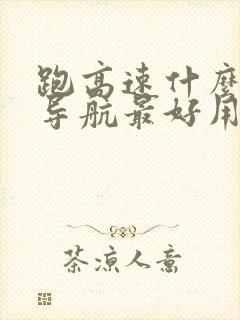 跑高速什么地图导航最好用最准确