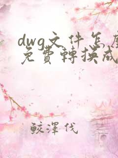 dwg文件怎么免费转换成pdf