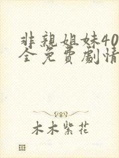 非亲姐妹40集全免费剧情介绍