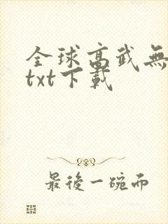全球高武无删减txt下载
