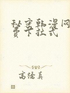 秘密韩漫网址免费下拉式