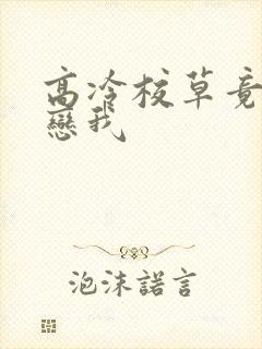 高冷校草竟然暗恋我