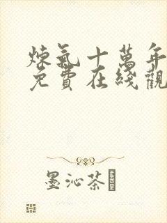 炼气十万年短剧免费在线观看