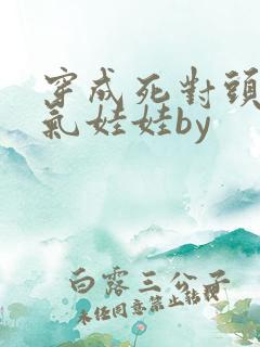 穿成死对头的充气娃娃by