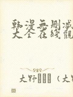 韩漫无删减免费大全在线观看