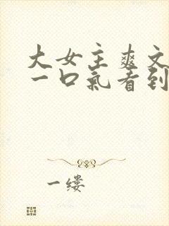 大女主爽文小说一口气看到结局