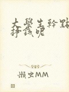 大学生干点啥能挣钱呢