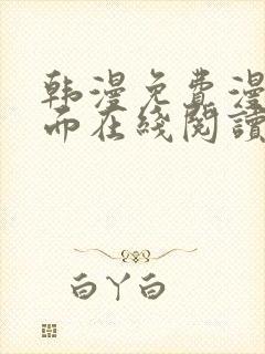 韩漫免费漫画页面在线阅读软件的特点