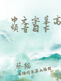 中文字幕高清视频看日本