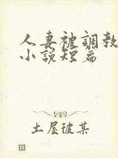 人妻被调教暴露小说短篇