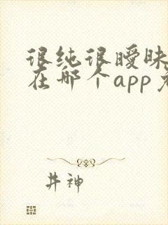 很纯很暧昧小说在哪个app免费阅读