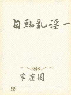 日韩乱淫一级片