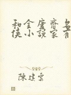 和金庸齐名的武侠小说家有谁