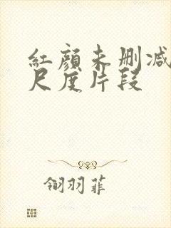 红颜未删减版大尺度片段