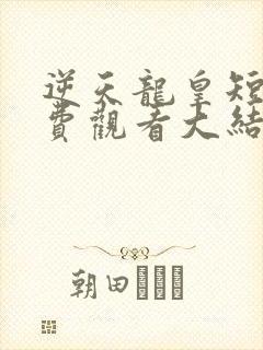 逆天龙皇短剧免费观看大结局