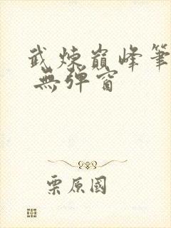 武炼巅峰笔趣阁 无弹窗