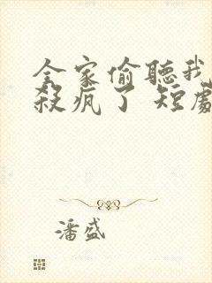 全家偷听我心声杀疯了 短剧