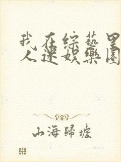 我在综艺里当万人迷娱乐圈