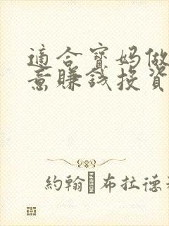 适合宝妈做的生意赚钱投资小