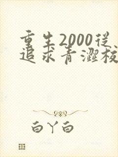 重生2000从追求青涩校花同桌开始完整版阅读
