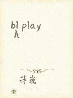 bl play h
