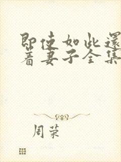 即使如此还是爱着妻子全集免费观看动漫