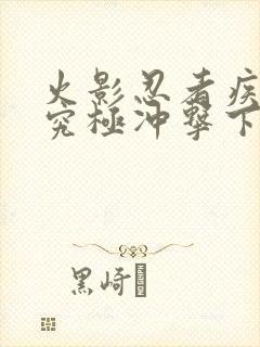 火影忍者疾风传究极冲击下载