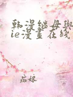 韩漫继母与继jie漫画在线观看