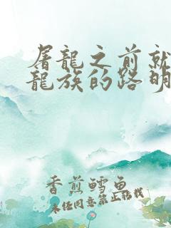 屠龙之前就读过龙族的路明非txt下载