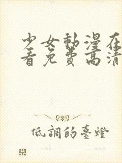 少女动漫在线观看免费高清版