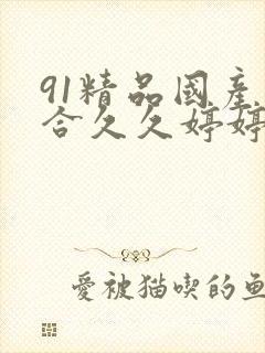 91精品国产综合久久婷婷香蕉