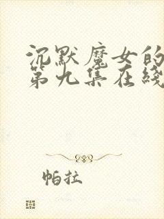 沉默魔女的秘密第九集在线观看