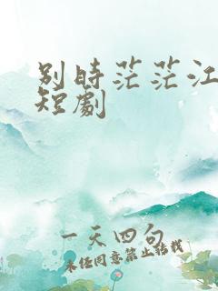 别时茫茫江浸月短剧