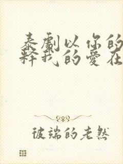 泰剧以你的心诠释我的爱在线免费