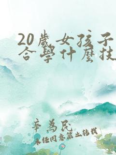 20岁女孩子适合学什么技术