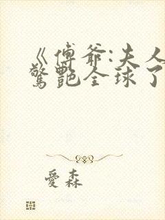 《傅爷:夫人又惊艳全球了