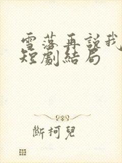 雪落再说我爱你短剧结局