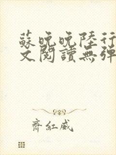 苏晚晚陆行简全文阅读无弹窗