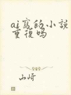 ai写的小说会重复吗