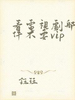 看电视剧哪个软件不要vip