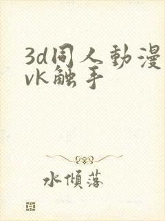 3d同人动漫丨vk触手