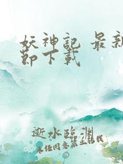 妖神记 最新章节下载