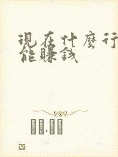 现在什么行业最能赚钱