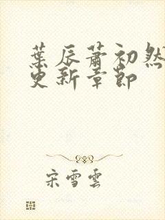 叶辰萧初然最新更新章节